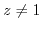 $ z \neq 1$