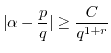 $\displaystyle \vert\alpha-\frac{p}{q}\vert \geq \frac{C}{q^{1+r}} $
