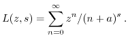 $\displaystyle L(z,s) = \sum_{n=0}^{\infty} z^n/(n+a)^s \; . $
