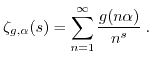 $\displaystyle \zeta_{g,\alpha}(s) = \sum_{n=1}^{\infty} \frac{g(n \alpha)}{n^s} \; . $