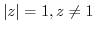 $ \vert z\vert=1, z \neq 1$