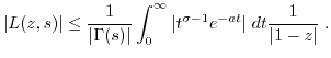 $\displaystyle \vert L(z,s)\vert
\leq \frac{1}{\vert\Gamma(s)\vert} \int_0^{\infty} \vert t^{\sigma-1} e^{-at}\vert \; dt \frac{1}{\vert 1-z\vert} \; . $