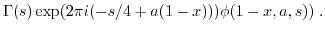 $\displaystyle \Gamma(s) \exp(2\pi i(-s/4+a(1-x))) \phi(1-x,a,s) )\; .$