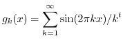 $\displaystyle g_k(x) = \sum_{k=1}^{\infty} \sin(2\pi k x)/k^t $