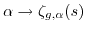 $ \alpha \to \zeta_{g,\alpha}(s)$