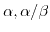 $ \alpha,\alpha/\beta$