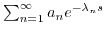$ \sum_{n=1}^{\infty} a_n e^{-\lambda_n s}$