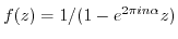 $ f(z) = 1/(1-e^{2 \pi i n \alpha} z)$