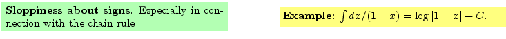 $\textstyle \parbox{16cm}{
\fcolorbox{green1}{green1}{\parbox{7cm}{
{\bf Sloppi...
...\parbox{7cm}{
{\bf Example:}
$\int dx/(1-x) = \log\vert 1-x\vert + C$.
}}
}$