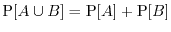 $\Prob[A \cup B]
= \Prob[A] + \Prob[B]$