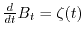 $\frac{d}{dt} B_t = \zeta(t)$
