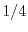 $1/4$