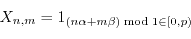 \begin{displaymath}X_{n,m} = 1_{(n \alpha + m \beta) \; {\rm mod} \; 1 \in [0,p)} \end{displaymath}