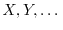 $X,Y, \dots $