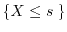 $\{ X \leq s \; \}$