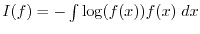 $I(f) = - \int \log(f(x)) f(x) \; dx$