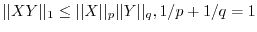 $\vert\vert X Y\vert\vert _1 \leq \vert\vert X\vert\vert _p \vert\vert Y\vert\vert _q, 1/p+1/q=1$