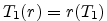 $ T_1(r)=r(T_1)$