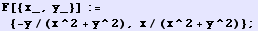 F[{x_, y_}] := {-y/(x^2 + y^2), x/(x^2 + y^2)} ;