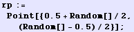 rp := Point[{0.5 + Random[]/2, (Random[] - 0.5)/2}] ;