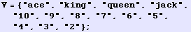V = {"ace", "king", "queen", "jack", "10", ... ot;, "7", "6", "5", "4", "3", "2"} ;