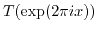 $ T(\exp(2 \pi i x))$