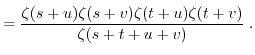 $\displaystyle = \frac{\zeta(s+u) \zeta(s+v) \zeta(t+u) \zeta(t+v)}{\zeta(s+t+u+v)} \; .$