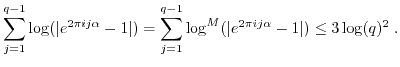 $\displaystyle \sum_{j=1}^{q-1} \log(\vert e^{ 2\pi i j \alpha}-1\vert) = \sum_{j=1}^{q-1} \log^M(\vert e^{ 2\pi i j \alpha}-1\vert) \leq 3 \log(q)^2 \; . $