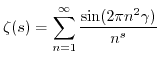 $\displaystyle \zeta(s) = \sum_{n=1}^{\infty} \frac{\sin(2 \pi n^2 \gamma) }{n^s} \; $