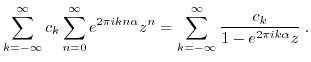 $\displaystyle \sum_{k=-\infty}^\infty c_k \sum_{n=0}^\infty e^{2\pi i k n\alpha} z^n
= \sum_{k=-\infty}^\infty \frac{c_k}{1-e^{2 \pi i k\alpha} z} \; .$