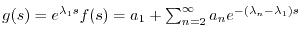 $ g(s) = e^{\lambda_1 s} f(s) = a_1 + \sum_{n=2}^{\infty} a_n e^{-(\lambda_n-\lambda_1) s}$
