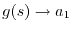 $ g(s) \to a_1$