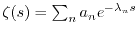 $ \zeta(s) = \sum_n a_n e^{-\lambda_n s}$