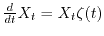 $\frac{d}{dt} X_t = X_t \zeta(t)$
