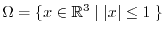 $\Omega = \{ x \in \RR^3 \; \vert \; \vert x\vert \leq 1 \; \}$