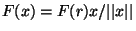 $F(x)=F(r) x/\vert\vert x\vert\vert$