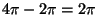 $4\pi
- 2\pi = 2 \pi$