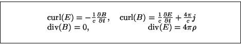 \fbox{ \parbox{10cm}{
\begin{center}\begin{tabular}{lr}
${\rm curl}(E) = -\frac{...
...\rm div}(B) = 0$, &
${\rm div}(E) = 4 \pi \rho$\ \\
\end{tabular}\end{center}}}