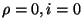 $\rho=0, i=0$