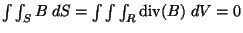 $\int \int_S B \; dS = \int \int \int_R {\rm div}(B) \; dV = 0$