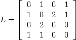 L =  0 & 1 & 0 & 1 \\ 1 & 0 & 2 & 1 \\ 0 & 2 & 0 & 0 \\ 1 & 1 & 0 & 0