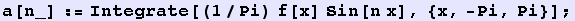 a[n_] := Integrate[(1/Pi) f[x] Sin[n x], {x, -Pi, Pi}] ;